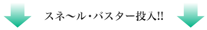 スネール・バスター投入!!